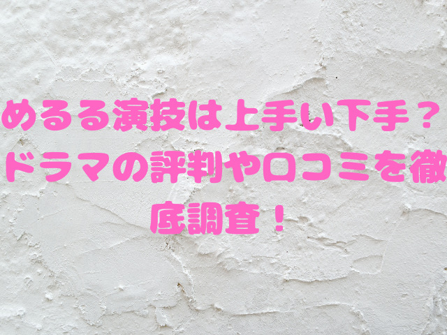 めるる演技は上手い下手？ドラマの評判や口コミを徹底調査！